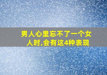 男人心里忘不了一个女人时,会有这4种表现