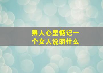 男人心里惦记一个女人说明什么