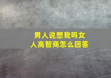 男人说想我吗女人高智商怎么回答