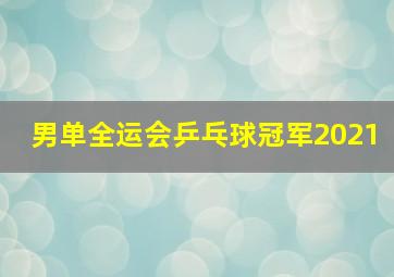 男单全运会乒乓球冠军2021