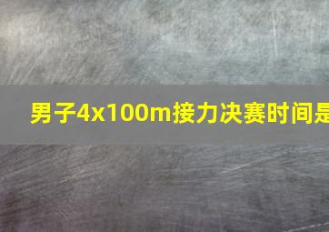 男子4x100m接力决赛时间是