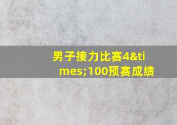 男子接力比赛4×100预赛成绩