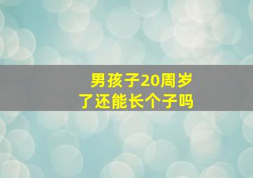 男孩子20周岁了还能长个子吗