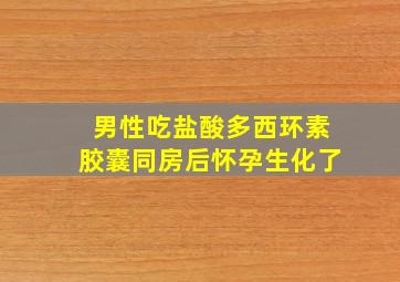 男性吃盐酸多西环素胶囊同房后怀孕生化了