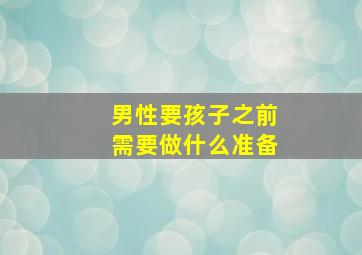 男性要孩子之前需要做什么准备