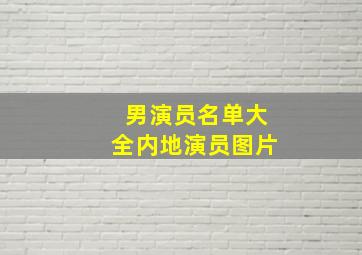 男演员名单大全内地演员图片