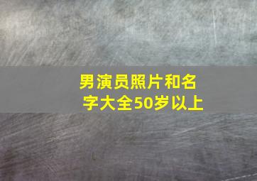 男演员照片和名字大全50岁以上