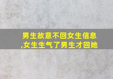 男生故意不回女生信息,女生生气了男生才回她