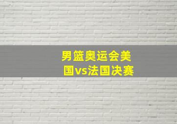 男篮奥运会美国vs法国决赛