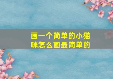 画一个简单的小猫咪怎么画最简单的