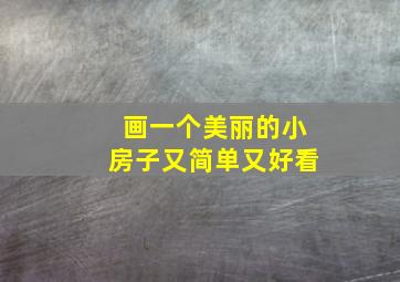 画一个美丽的小房子又简单又好看