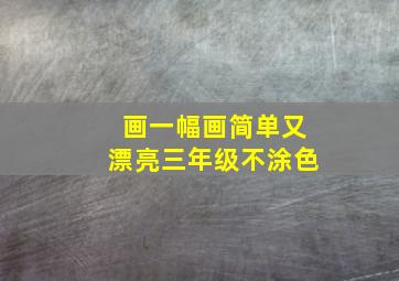 画一幅画简单又漂亮三年级不涂色