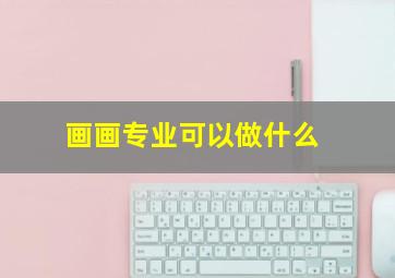 画画专业可以做什么