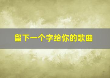 留下一个字给你的歌曲