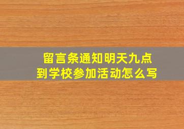 留言条通知明天九点到学校参加活动怎么写