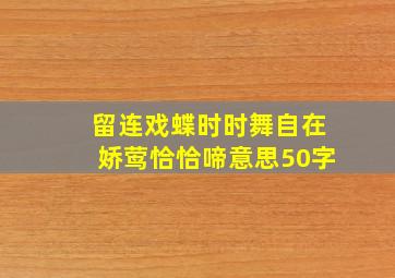 留连戏蝶时时舞自在娇莺恰恰啼意思50字