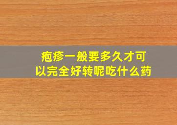 疱疹一般要多久才可以完全好转呢吃什么药