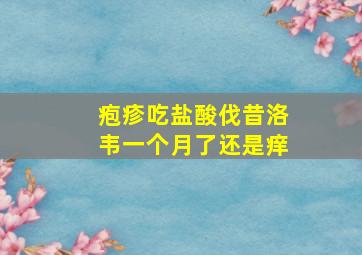 疱疹吃盐酸伐昔洛韦一个月了还是痒