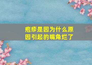 疱疹是因为什么原因引起的嘴角烂了