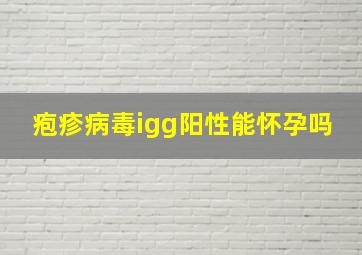 疱疹病毒igg阳性能怀孕吗