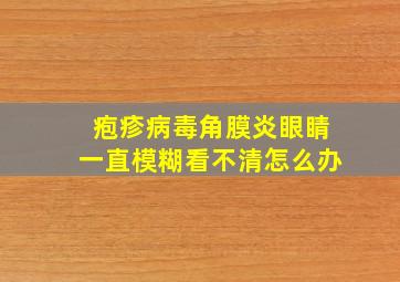 疱疹病毒角膜炎眼睛一直模糊看不清怎么办