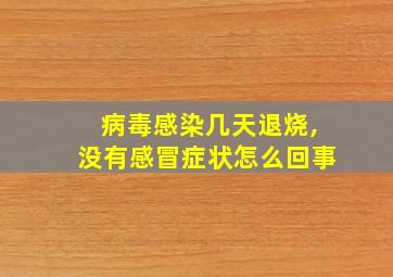 病毒感染几天退烧,没有感冒症状怎么回事