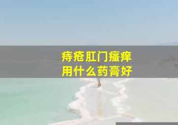 痔疮肛门瘙痒用什么药膏好