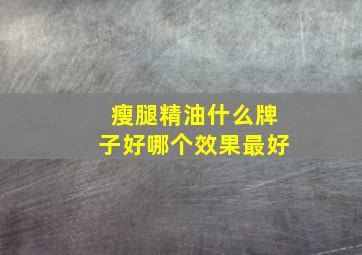 瘦腿精油什么牌子好哪个效果最好