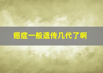 癌症一般遗传几代了啊