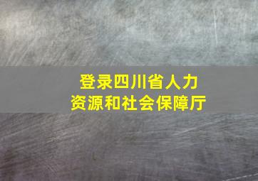 登录四川省人力资源和社会保障厅