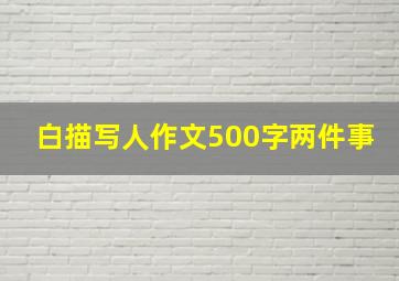 白描写人作文500字两件事