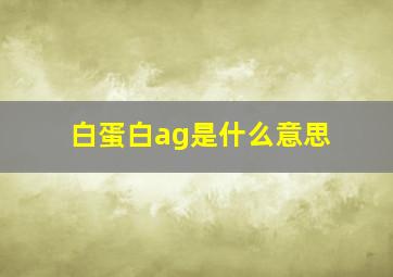 白蛋白ag是什么意思