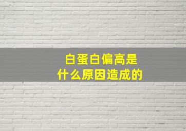 白蛋白偏高是什么原因造成的