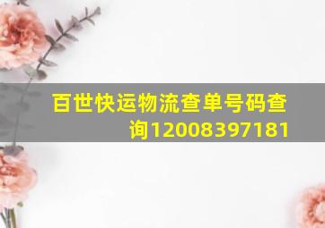 百世快运物流查单号码查询12008397181