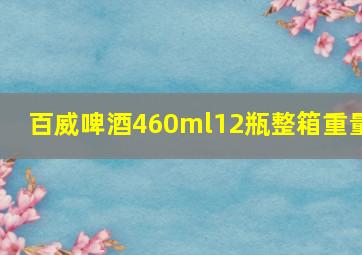 百威啤酒460ml12瓶整箱重量