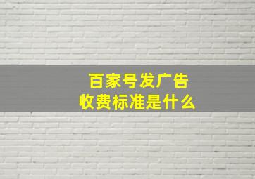 百家号发广告收费标准是什么