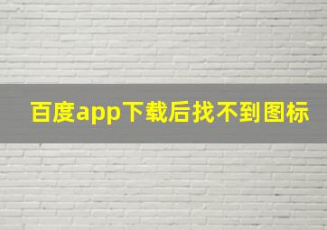 百度app下载后找不到图标