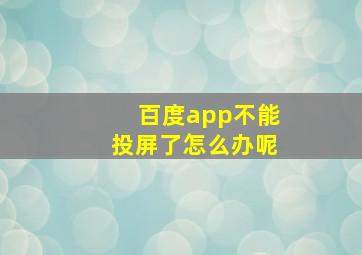 百度app不能投屏了怎么办呢