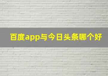 百度app与今日头条哪个好