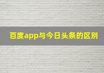 百度app与今日头条的区别