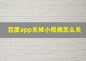 百度app关掉小视频怎么关