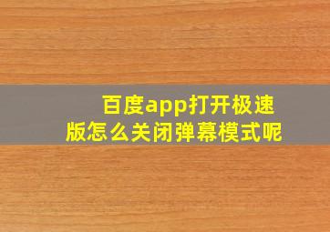 百度app打开极速版怎么关闭弹幕模式呢