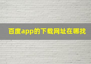 百度app的下载网址在哪找