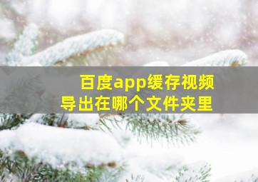 百度app缓存视频导出在哪个文件夹里