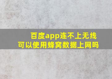 百度app连不上无线可以使用蜂窝数据上网吗