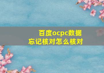 百度ocpc数据忘记核对怎么核对