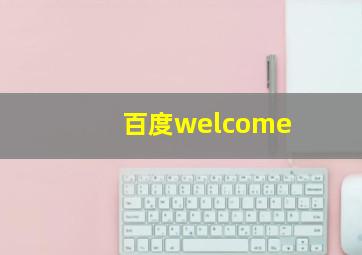 百度welcome