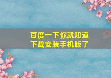 百度一下你就知道下载安装手机版了