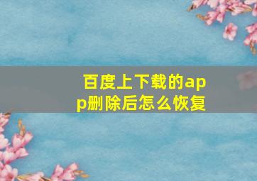 百度上下载的app删除后怎么恢复