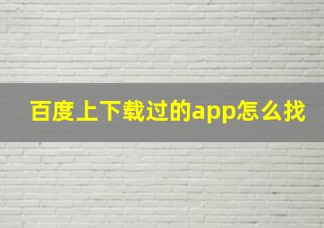 百度上下载过的app怎么找